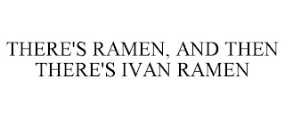 THERE'S RAMEN, AND THEN THERE'S IVAN RAMEN