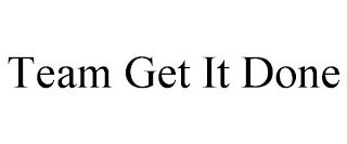 TEAM GET IT DONE