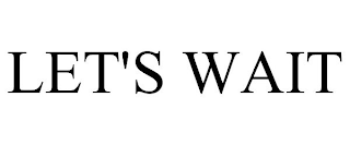 LET'S WAIT