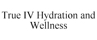 TRUE IV HYDRATION AND WELLNESS