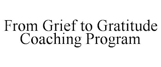 FROM GRIEF TO GRATITUDE COACHING PROGRAM