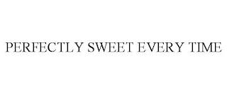 PERFECTLY SWEET EVERY TIME