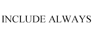 INCLUDE ALWAYS