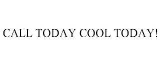 CALL TODAY COOL TODAY!