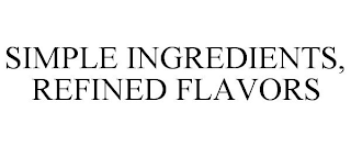 SIMPLE INGREDIENTS, REFINED FLAVORS