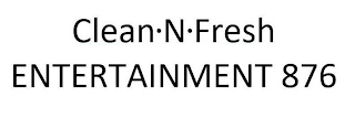 CLEAN·N·FRESH ENTERTAINMENT 876