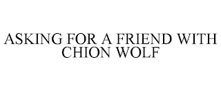 ASKING FOR A FRIEND WITH CHION WOLF