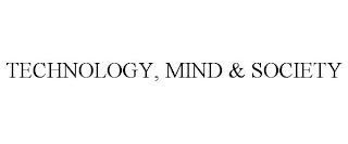 TECHNOLOGY, MIND & SOCIETY