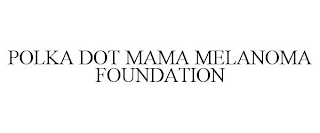 POLKA DOT MAMA MELANOMA FOUNDATION