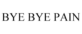 BYE BYE PAIN