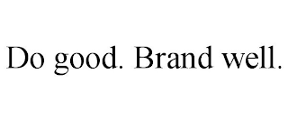 DO GOOD. BRAND WELL.