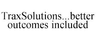 TRAXSOLUTIONS...BETTER OUTCOMES INCLUDED