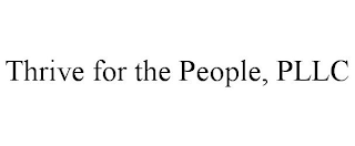 THRIVE FOR THE PEOPLE, PLLC