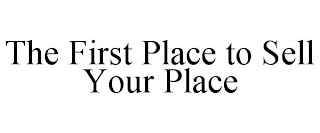 THE FIRST PLACE TO SELL YOUR PLACE