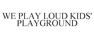 WE PLAY LOUD KIDS' PLAYGROUND