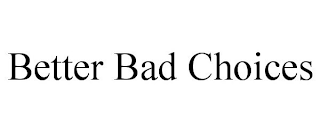 BETTER BAD CHOICES