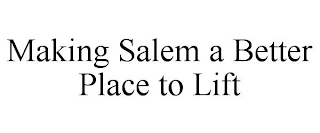 MAKING SALEM A BETTER PLACE TO LIFT