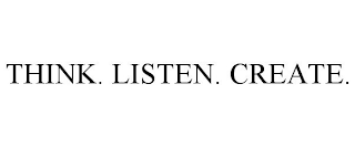 THINK. LISTEN. CREATE.