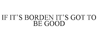 IF IT'S BORDEN IT'S GOT TO BE GOOD