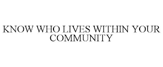 KNOW WHO LIVES WITHIN YOUR COMMUNITY