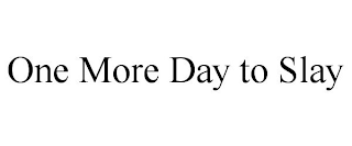 ONE MORE DAY TO SLAY