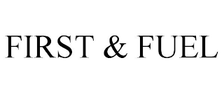 FIRST & FUEL