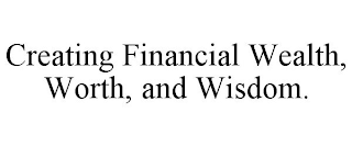 CREATING FINANCIAL WEALTH, WORTH, AND WISDOM.