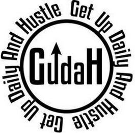 GUDAH GET UP DAILY AND HUSTLE GET UP DAILY AND HUSTLE