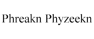 PHREAKN PHYZEEKN