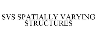 SVS SPATIALLY VARYING STRUCTURES