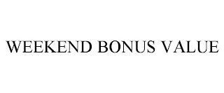 WEEKEND BONUS VALUE