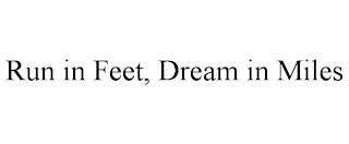 RUN IN FEET, DREAM IN MILES