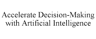 ACCELERATE DECISION-MAKING WITH ARTIFICIAL INTELLIGENCE