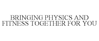 BRINGING PHYSICS AND FITNESS TOGETHER FOR YOU