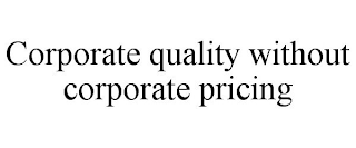 CORPORATE QUALITY WITHOUT CORPORATE PRICING