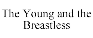 THE YOUNG AND THE BREASTLESS