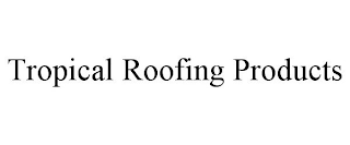 TROPICAL ROOFING PRODUCTS