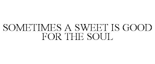 SOMETIMES A SWEET IS GOOD FOR THE SOUL