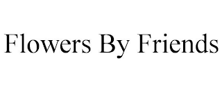 FLOWERS BY FRIENDS