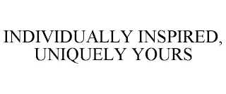 INDIVIDUALLY INSPIRED, UNIQUELY YOURS