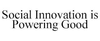 SOCIAL INNOVATION IS POWERING GOOD