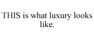 THIS IS WHAT LUXURY LOOKS LIKE.