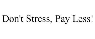 DON'T STRESS, PAY LESS!