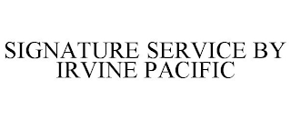 SIGNATURE SERVICE BY IRVINE PACIFIC