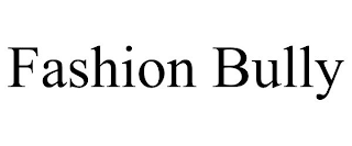 FASHION BULLY