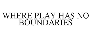 WHERE PLAY HAS NO BOUNDARIES