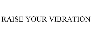 RAISE YOUR VIBRATION