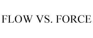 FLOW VS. FORCE