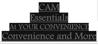 CAM ESSENTIALS AT YOUR CONVENIENCE CONVENIENCE AND MORE