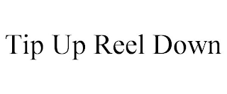 TIP UP REEL DOWN